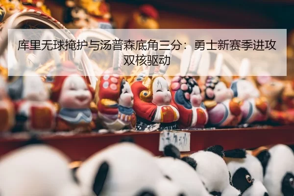 库里无球掩护与汤普森底角三分：勇士新赛季进攻双核驱动