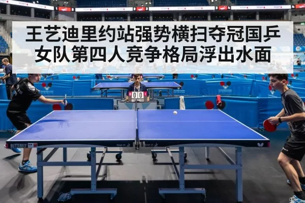 王艺迪里约站强势横扫夺冠国乒女队第四人竞争格局浮出水面
